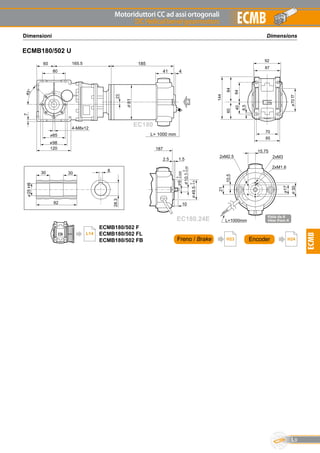 Motoriduttori CC ad assi ortogonali
DC Helical bevel gearmotors
L9
ECMB
ECMB
DimensionsDimensioni
ECMB180/502 U
H24EncoderFreno / Brake H23
ECMB180/502 F
ECMB180/502 FL
ECMB180/502 FB
L14
 