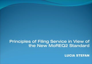 Principles of Filing Service in View of the New MoREQ2 Standard LUCIA STEFAN 
