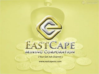 ( Your Get rich Channel ) www.eastcapemc.com 