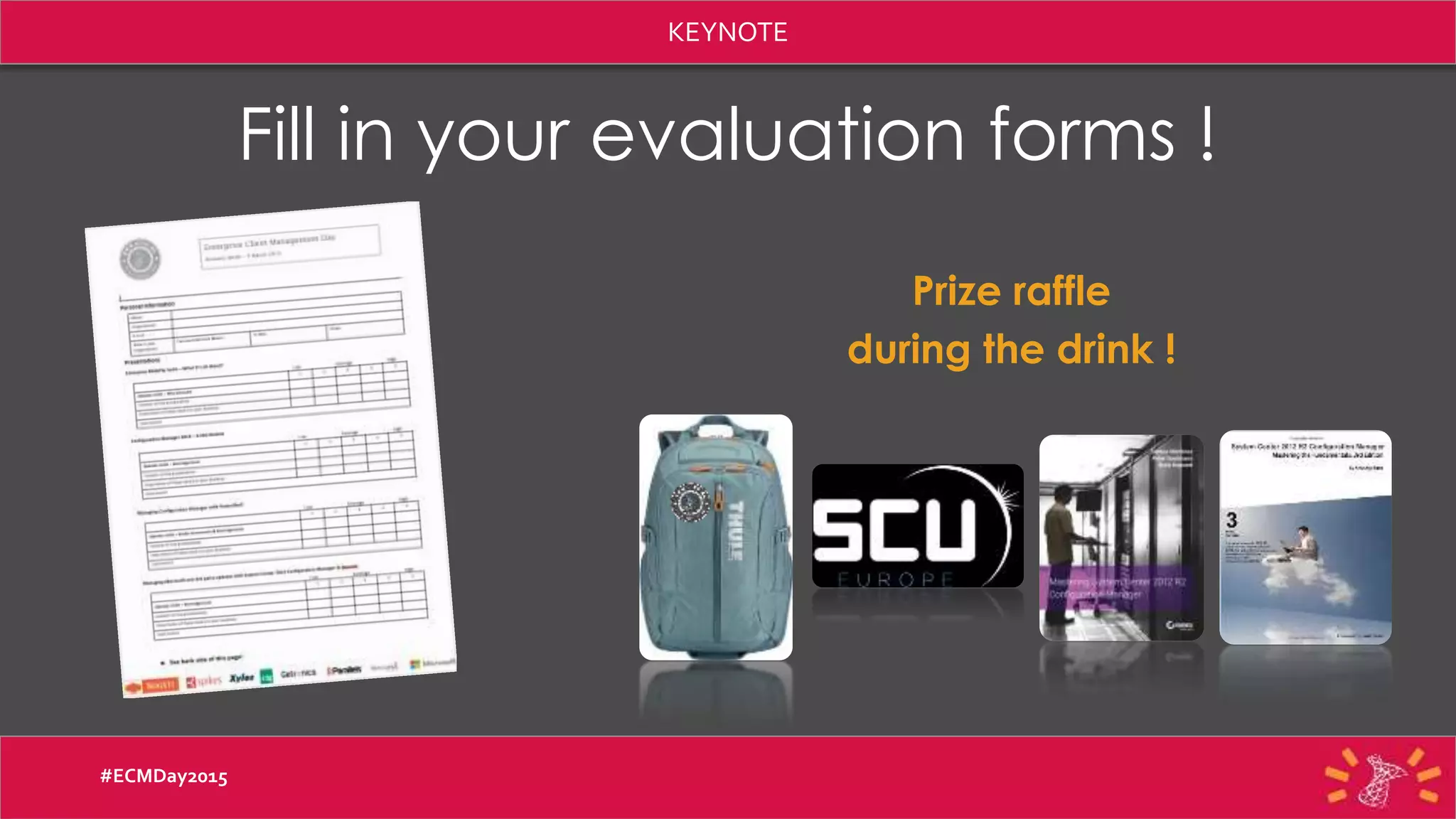 KEYNOTE
Fill in your evaluation forms !
Prize raffle
during the drink !
#ECMDay2015
 