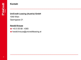 18
Kontakt
UniCredit Leasing (Austria) GmbH
1040 Wien
Operngasse 21
Harald Krouza
 +43 5 05 88 - 4365
 harald.krouza@unicreditleasing.at
 