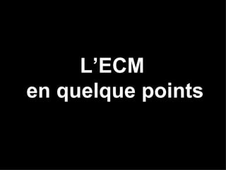 L’ECM  en quelque points 