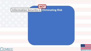 Eliminating RiskInformation Security is
NOT
 