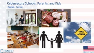 Agenda - Format
Cybersecure Schools, Parents, and Kids
 