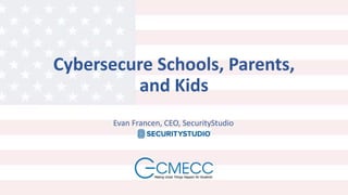 Cybersecure Schools, Parents,
and Kids
Evan Francen, CEO, SecurityStudio
 