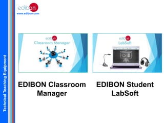 TechnicalTeachingEquipment
www.edibon.com
EDIBON Classroom
Manager
EDIBON Student
LabSoft
 