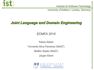 Joint Language and Domain Engineering Tobias Walter Fernando Silva Parreiras (WeST) Steffen Staab (WeST) Jürgen Ebert ECMFA 2010 
