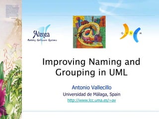 Improving Naming and Grouping in UML Antonio Vallecillo Universidad de Málaga, Spain http://www.lcc.uma.es/~av 