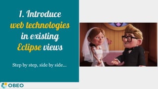 @melaniebats
1. Introduce
web technologies
in existing
Eclipse views
Step by step, side by side...
 