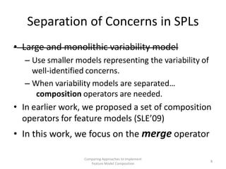 Separation of Concerns in SPLs
• Large and monolithic variability model
  – Use smaller models representing the variabilit...