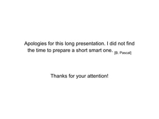 Apologies for this long presentation. I did not find
the time to prepare a short smart one. [B. Pascal]
Thanks for your attention!
 