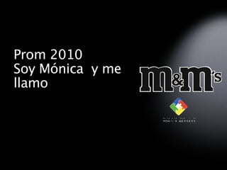 Prom 2010
Soy Mónica y me
llamo
 