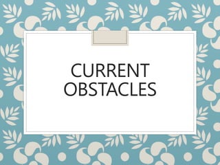 CURRENT
OBSTACLES
 