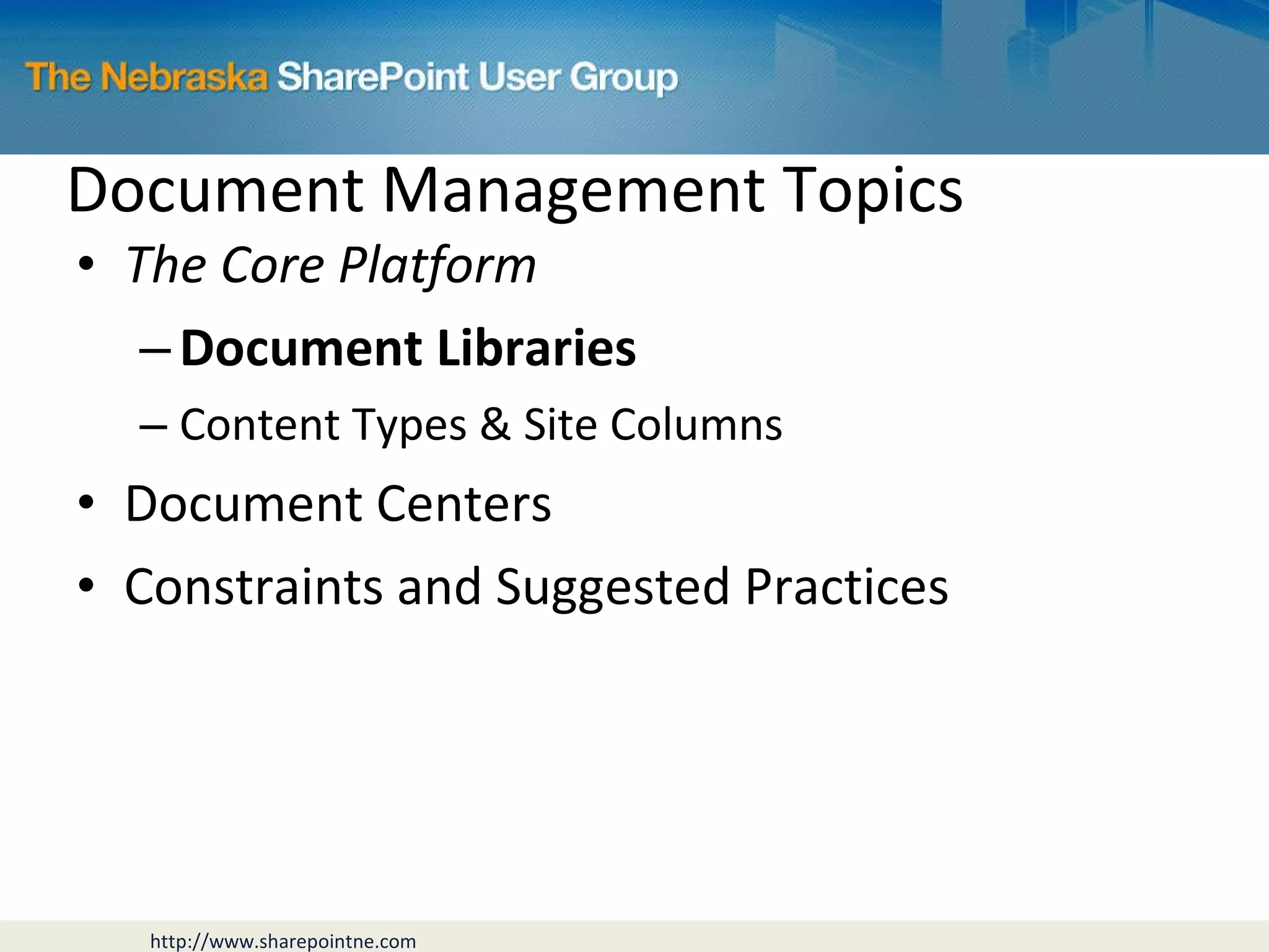 Document Management Topics The Core Platform Document Libraries Content Types & Site Columns Document Centers Constraints and Suggested Practices 