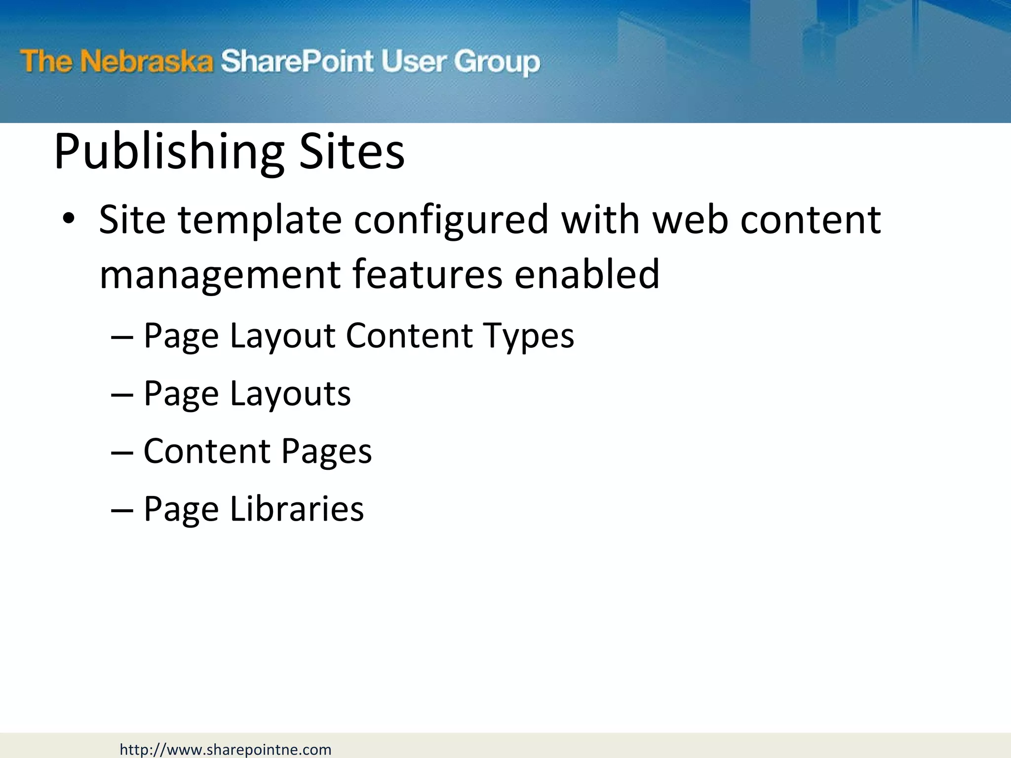 Publishing Sites Site template configured with web content management features enabled Page Layout Content Types Page Layouts Content Pages Page Libraries 