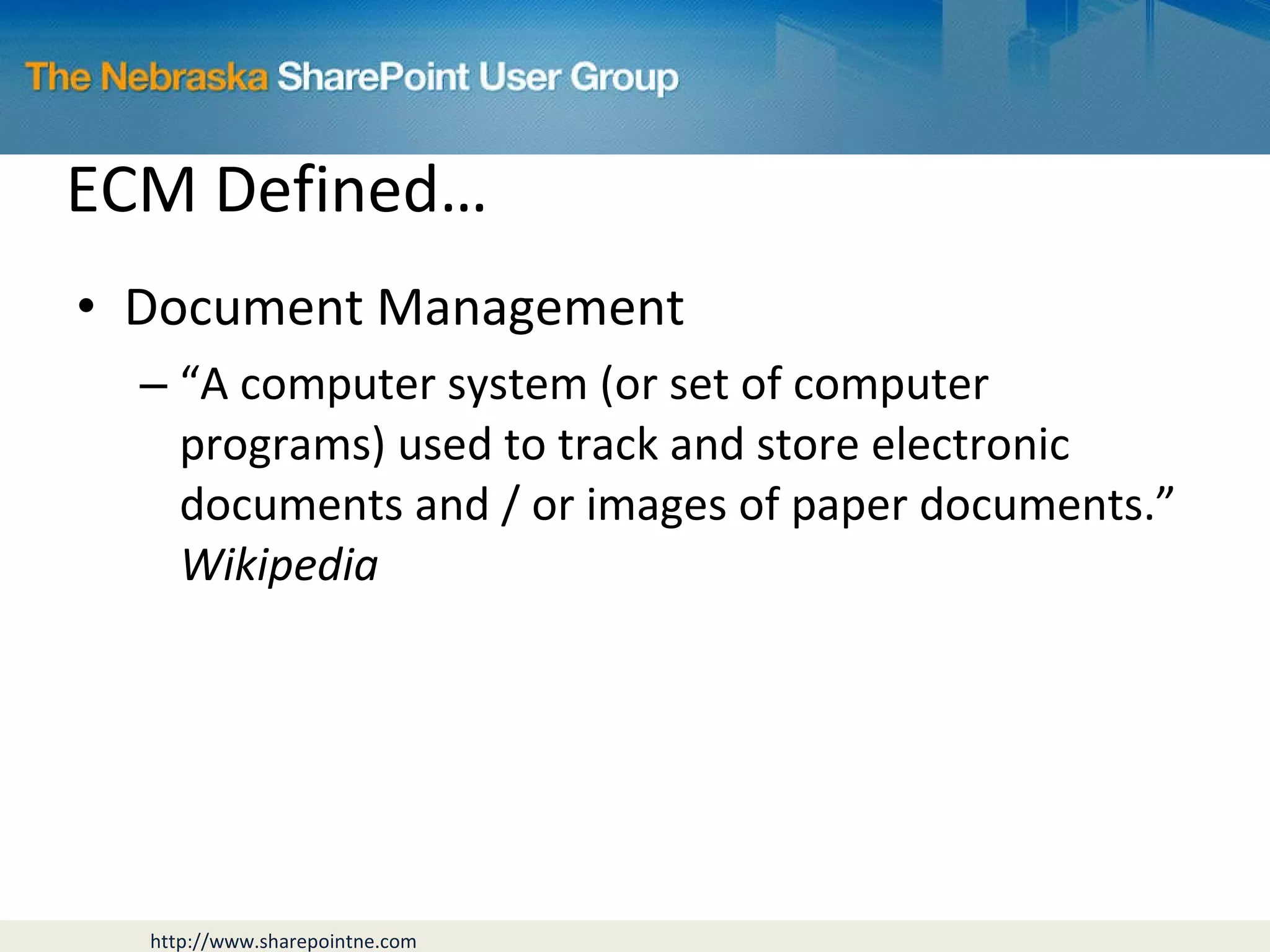 ECM Defined… Document Management “ A computer system (or set of computer programs) used to track and store electronic documents and / or images of paper documents.”  Wikipedia 