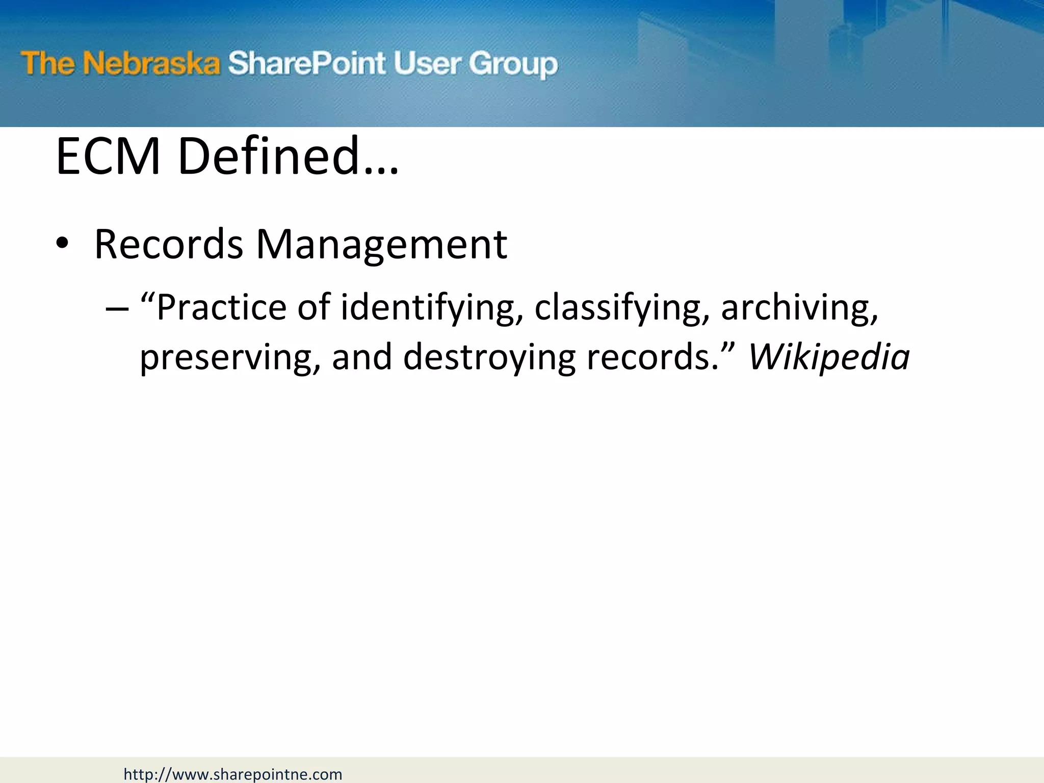 ECM Defined… Records Management “ Practice of identifying, classifying, archiving, preserving, and destroying records.”  Wikipedia 