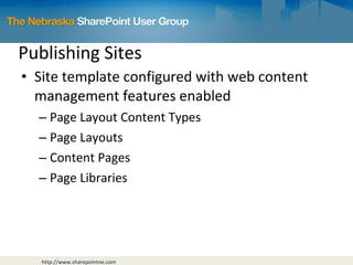 Publishing Sites Site template configured with web content management features enabled Page Layout Content Types Page Layouts Content Pages Page Libraries 