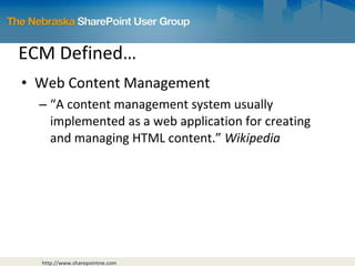 ECM Defined… Web Content Management “ A content management system usually implemented as a web application for creating and managing HTML content.”  Wikipedia 