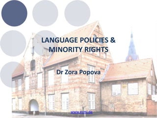 LANGUAGE POLICIES &
MINORITY RIGHTS
Dr Zora Popova
www.ecmi.de
 