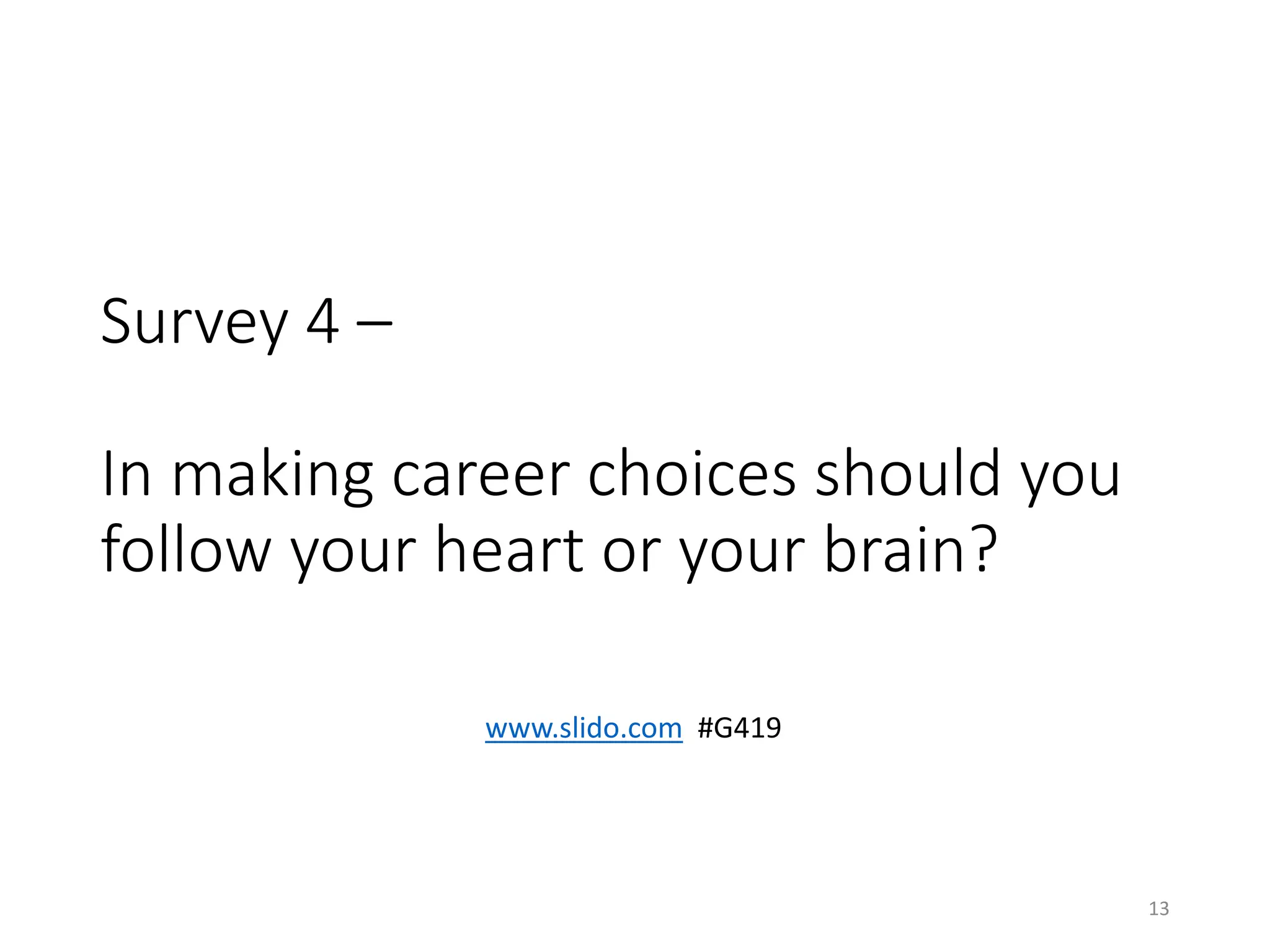 Survey 4 –
In making career choices should you
follow your heart or your brain?
13
www.slido.com #G419
 