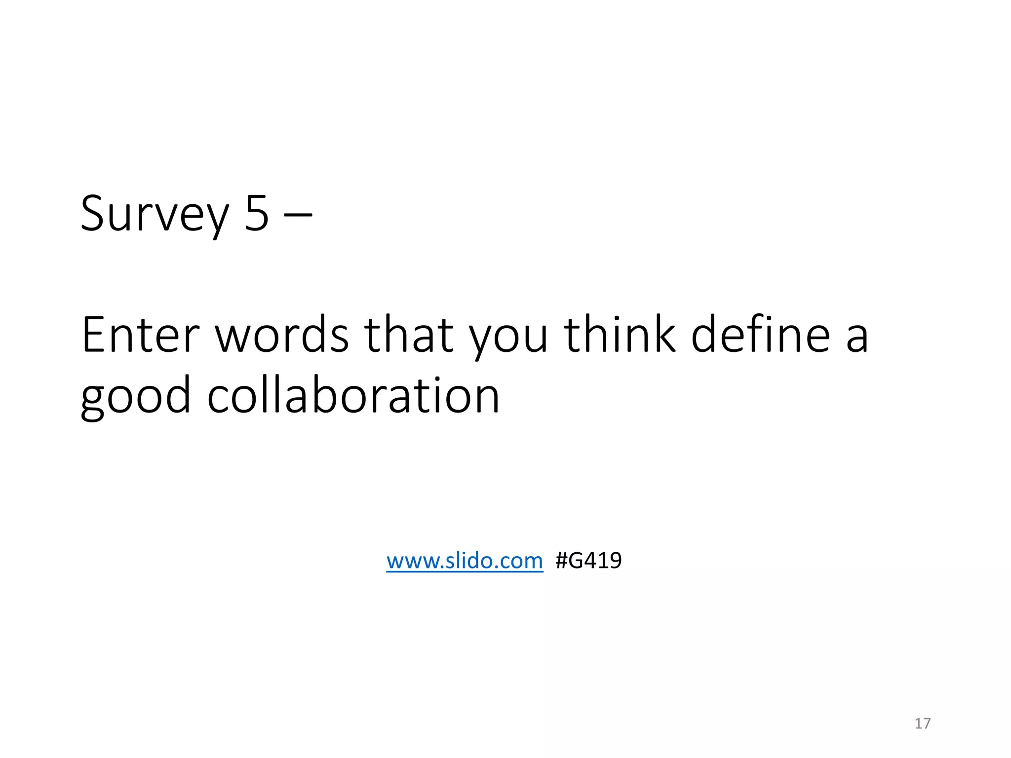 Survey 5 –
Enter words that you think define a
good collaboration
17
www.slido.com #G419
 