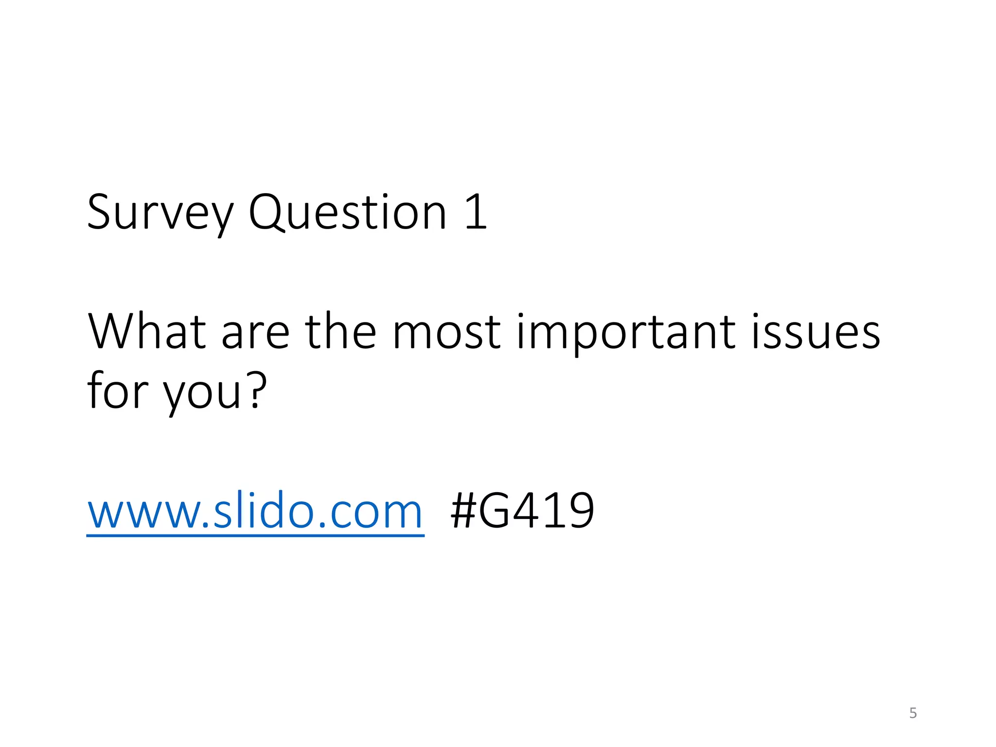 Survey Question 1
What are the most important issues
for you?
www.slido.com #G419
5
 