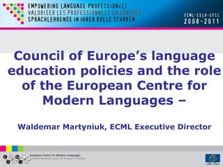 Council of Europe’s language
education policies and the role
  of the European Centre for
     Modern Languages –

 Waldemar Martyniuk, ECML Executive Director
 