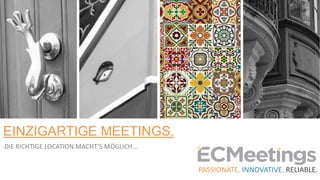 EINZIGARTIGE MEETINGS.
PASSIONATE. INNOVATIVE. RELIABLE.
DIE RICHTIGE LOCATION MACHT’S MӦGLICH...
 