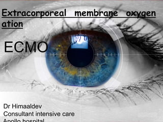 Extracorporeal membrane oxygen
ation
ECMO
Dr Himaaldev
Consultant intensive care
 