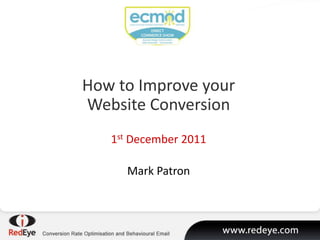 How to Improve your
Website Conversion
1st December 2011
Mark Patron
 