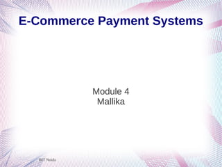 BIT Noida
E-Commerce Payment Systems
Module 4
Mallika
 