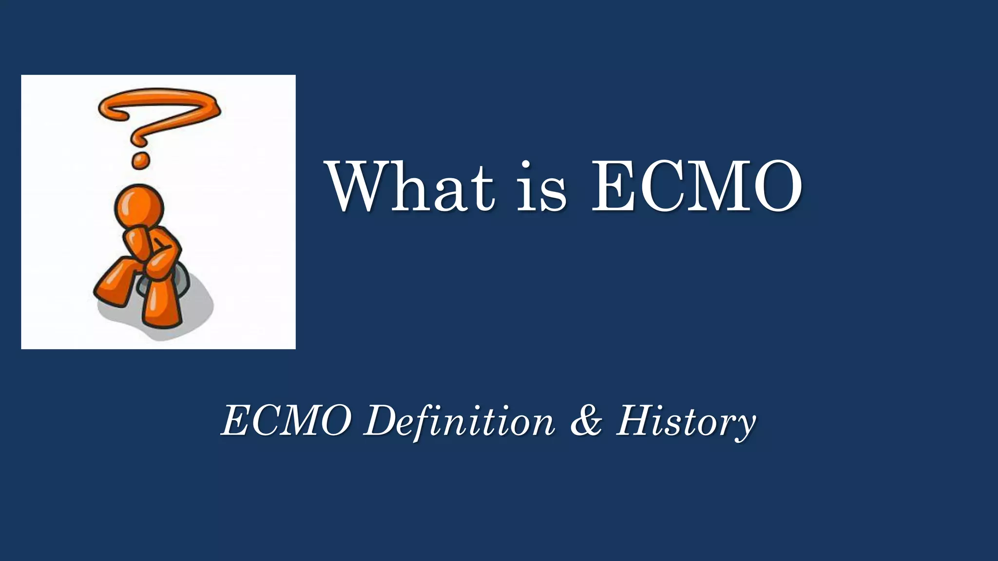 What is ECMO
ECMO Definition & History
 