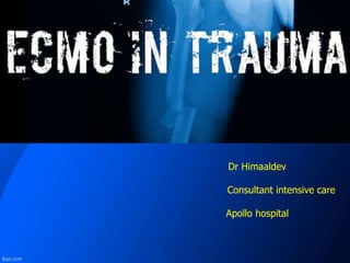 ECMO IN TRAUMA
Dr Himaaldev
Consultant intensive care
Apollo hospital
 
