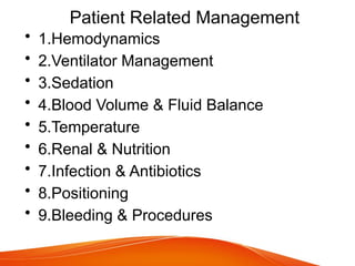 Patient Related Management
• 1.Hemodynamics
• 2.Ventilator Management
• 3.Sedation
• 4.Blood Volume & Fluid Balance
• 5.Temperature
• 6.Renal & Nutrition
• 7.Infection & Antibiotics
• 8.Positioning
• 9.Bleeding & Procedures
 