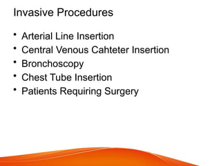 Invasive Procedures
• Arterial Line Insertion
• Central Venous Cahteter Insertion
• Bronchoscopy
• Chest Tube Insertion
• Patients Requiring Surgery
 