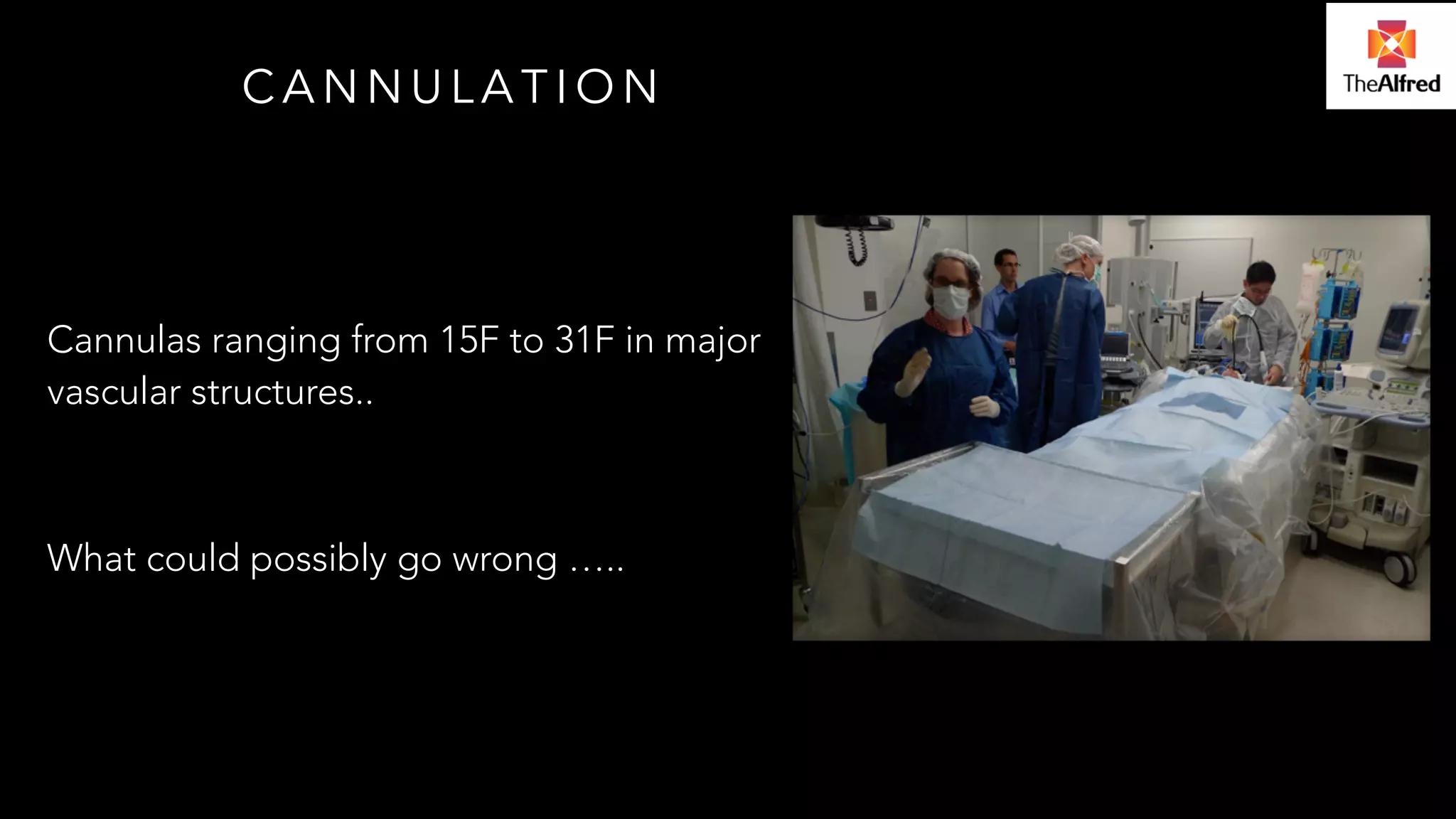 CANNULATION 
Cannulas ranging from 15F to 31F in major 
vascular structures.. 
! 
What could possibly go wrong ….. 
 