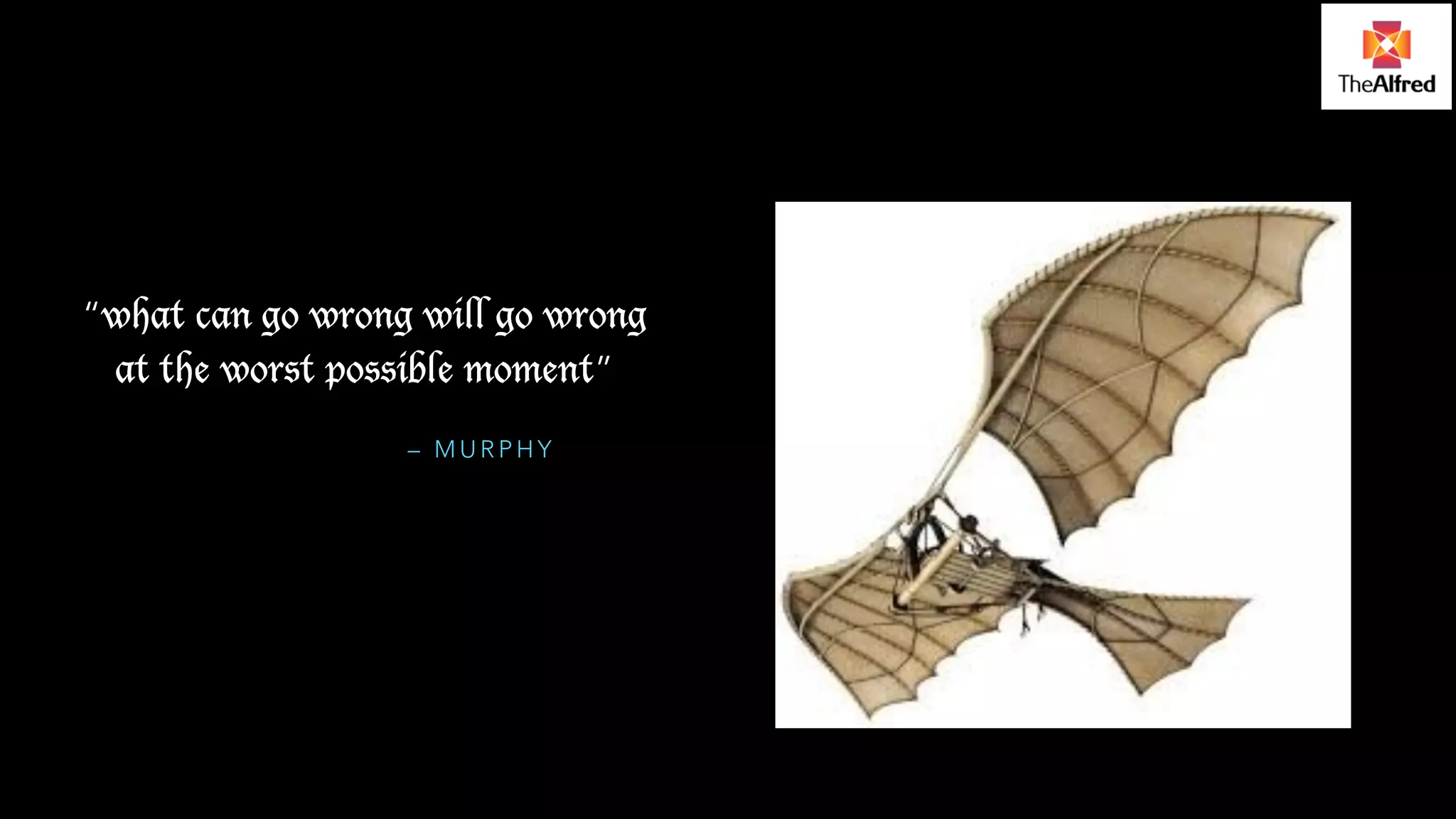 “what can go wrong will go wrong 
at the worst possible moment” 
– MURPHY 
 