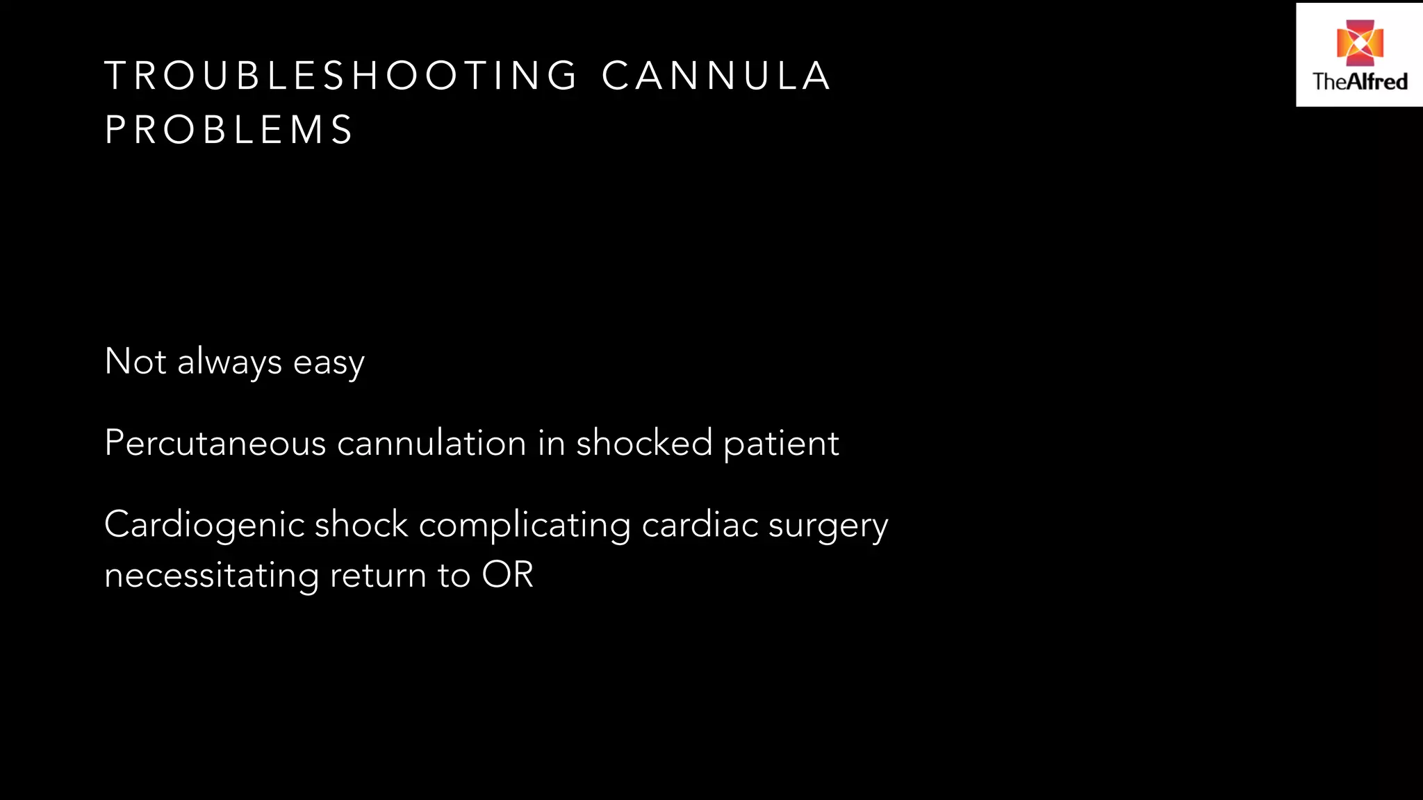 TROUBLESHOOTING CANNULA 
PROBLEMS 
Not always easy 
Percutaneous cannulation in shocked patient 
Cardiogenic shock complicating cardiac surgery 
necessitating return to OR 
 