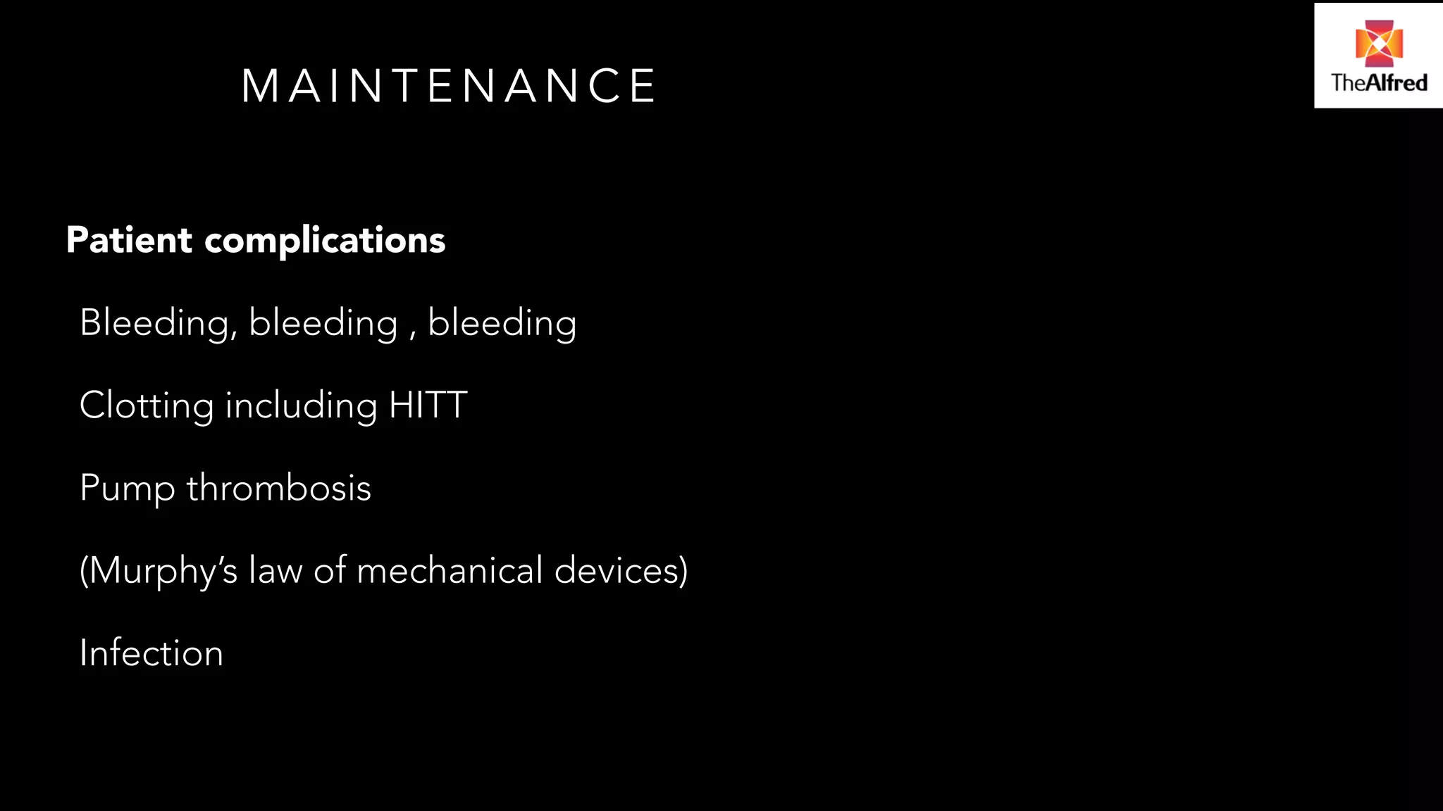 MAINTENANCE 
Patient complications 
Bleeding, bleeding , bleeding 
Clotting including HITT 
Pump thrombosis 
(Murphy’s law of mechanical devices) 
Infection 
 
