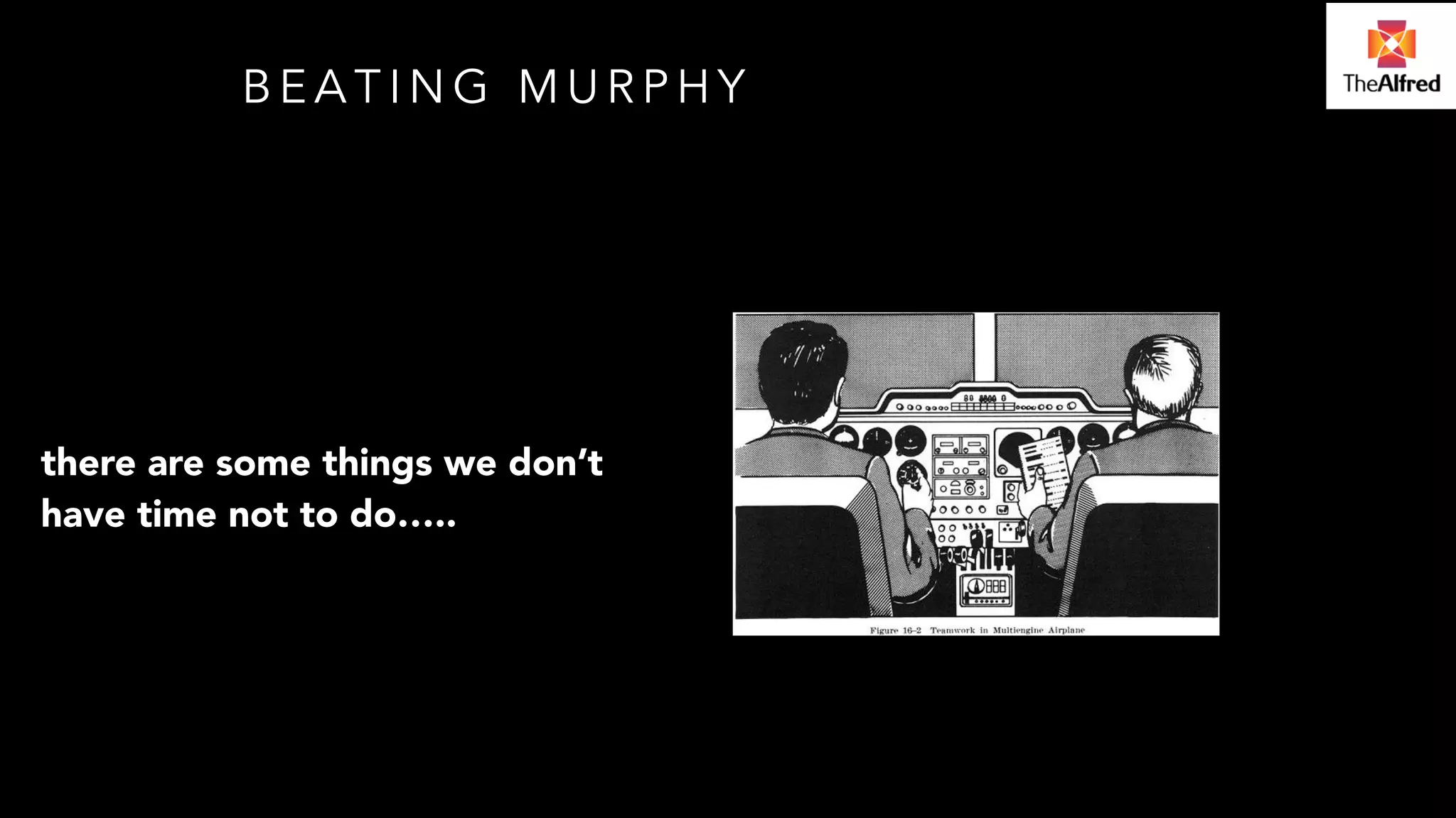 BEATING MURPHY 
! 
there are some things we don’t 
have time not to do….. 
