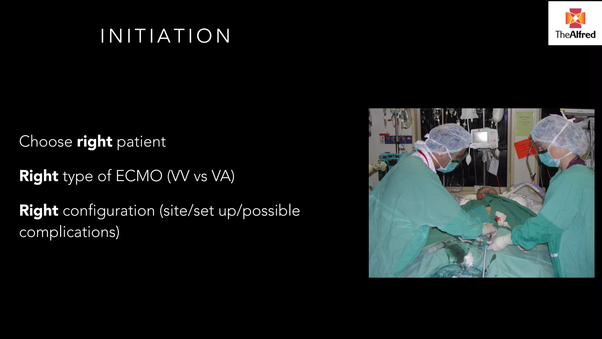 INITIATION 
Choose right patient 
Right type of ECMO (VV vs VA) 
Right configuration (site/set up/possible 
complications) 
 