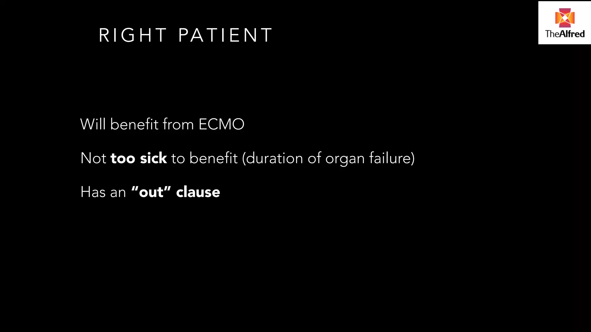 RIGHT PATIENT 
Will benefit from ECMO 
Not too sick to benefit (duration of organ failure) 
Has an “out” clause 
 