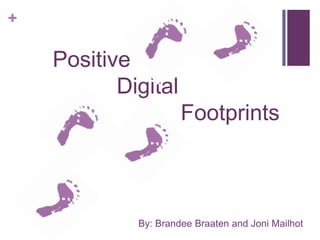 	Positive 			Digital 					Footprints By: BrandeeBraaten and Joni Mailhot 