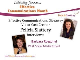Effective Communications Giveaway Video-Cast CreatorFelicia Slatteryinterviews: Barbara Rozgonyi PR & Social Media Expert 