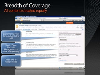 Breadth of CoverageAll content is treated equallySearch for relevant items to Add to the HoldUse In Place Records Management or move to RepositoryApply one or multiple Holds