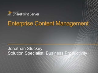 Enterprise Content ManagementJonathan StuckeySolution Specialist, Business Productivity