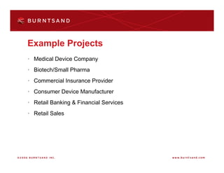 Example Projects
• Medical Device Company
• Biotech/Small Pharma
• Commercial Insurance Provider
• Consumer Device Manufacturer
• Retail Banking & Financial Services
• Retail Sales
 