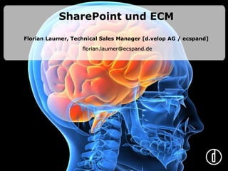 SharePoint und ECMFlorian Laumer, Technical Sales Manager [d.velop AG / ecspand]  florian.laumer@ecspand.de  