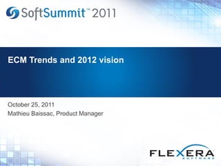 ECM Trends and 2012 vision




October 25, 2011
Mathieu Baissac, Product Manager
 